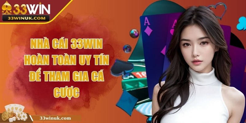 Nhà cái 33Win hoàn toàn uy tín để tham gia cá cược