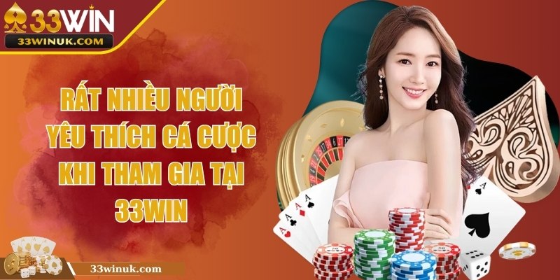 Rất nhiều người yêu thích cá cược khi tham gia tại 33Win
